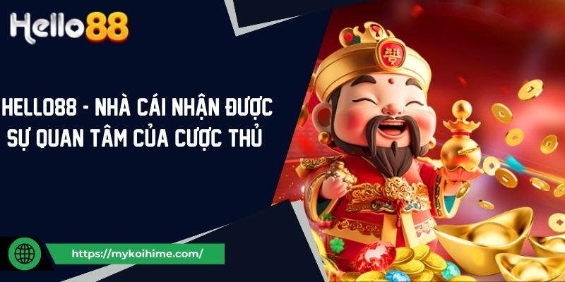 Hello88 - Nhà Cái Nhận Được Sự Quan Tâm Của Cược Thủ 