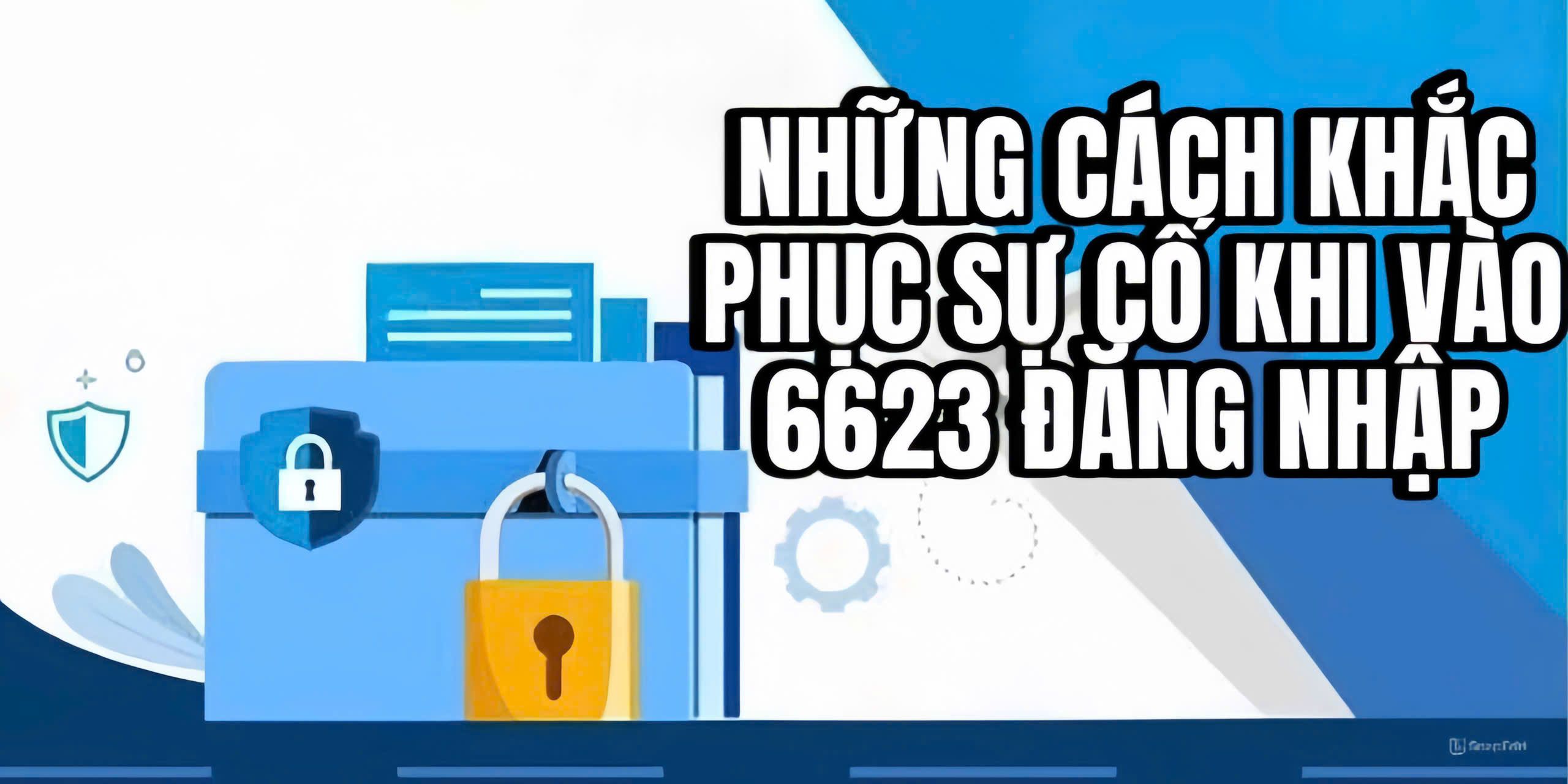 Cách khắc phục lỗi khi vào 6623 đăng nhập